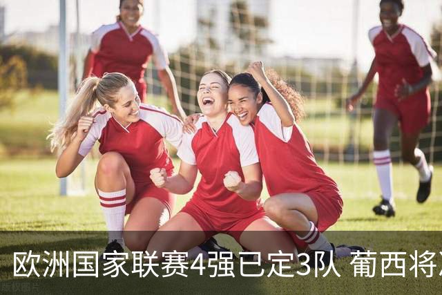 欧洲国家联赛4强已定3队 葡西将决出最后一个名额